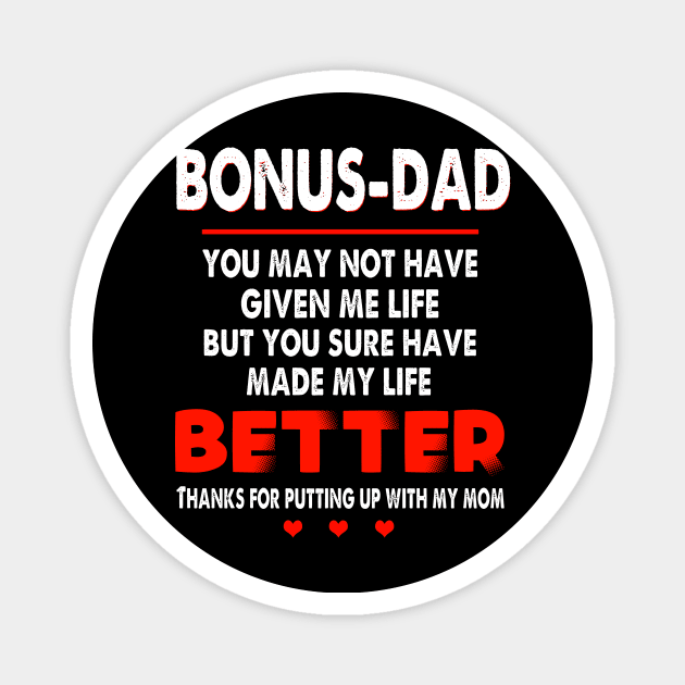 BONUS DAD YOU MAY NOT HAVE GIVEN ME LIFE BUT YOU SURE HAVE MADE MY LIFE BETTER THANKS FOR PUTTING UP WIHT MY MOM SHIRT Magnet by jazmitee